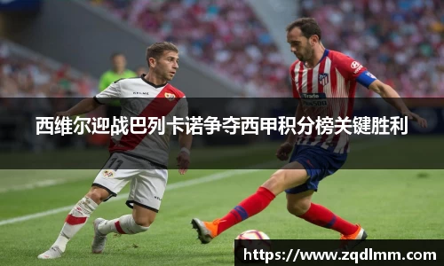 西维尔迎战巴列卡诺争夺西甲积分榜关键胜利