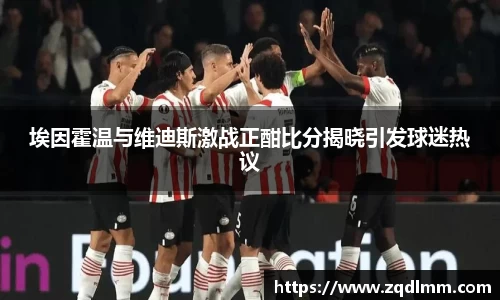 埃因霍温与维迪斯激战正酣比分揭晓引发球迷热议