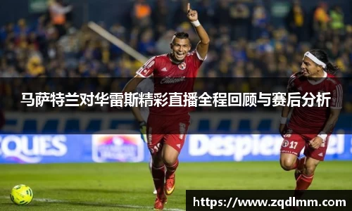 马萨特兰对华雷斯精彩直播全程回顾与赛后分析